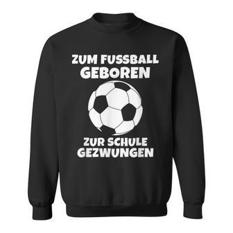 Zum Fußball Geboren Zur Schule Zwangsjungen [ Black Sweatshirt - Seseable